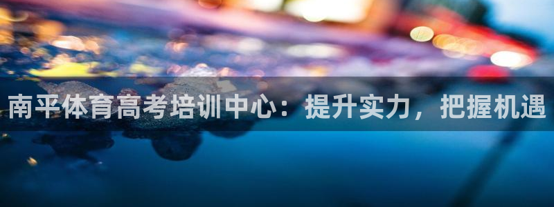 极悦娱乐股东结构：南平体育高考培训中心：提升实力，把