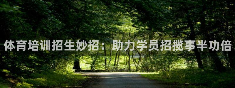 极悦平台注册的弊端及解决方法：体育培训招生妙招：助力