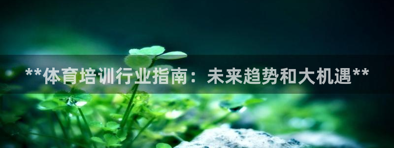 极悦平台注册太7.0.2.4怎么解决：**体育培训行