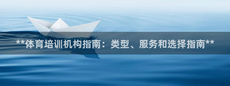 极悦牙膏怎么样好不好：**体育培训机构指南：类型、服