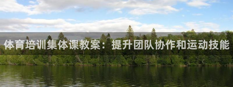 极悦平台安全吗：体育培训集体课教案：提升团队协作和运