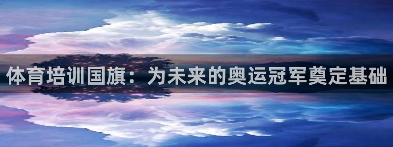 无锡极悦科技有限公司：体育培训国旗：为未来的奥运冠军