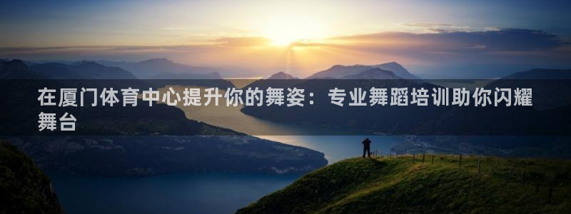 极悦平台注册用户名生成器下载：在厦门体育中心提升你的