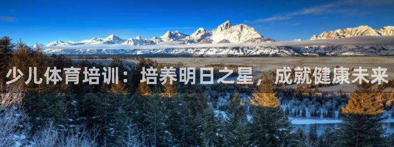 极悦娱乐官网客服联系方式：少儿体育培训：培养明日之星