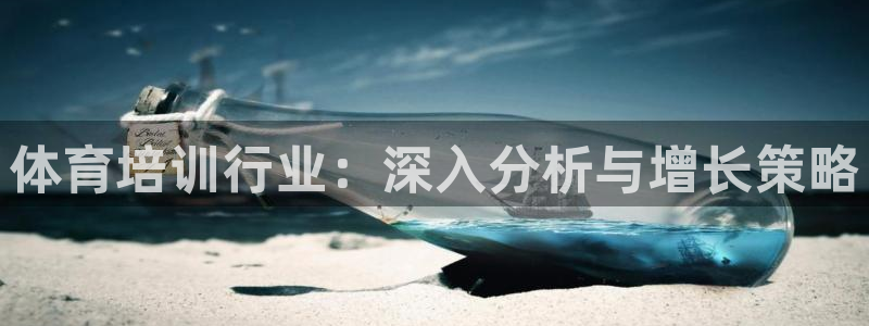 极悦官方网站app下载安卓：体育培训行业：深入分析与