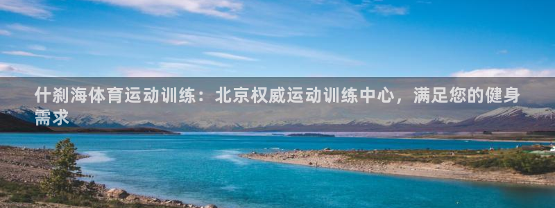 极悦注册：什刹海体育运动训练：北京权威运动训练中心，