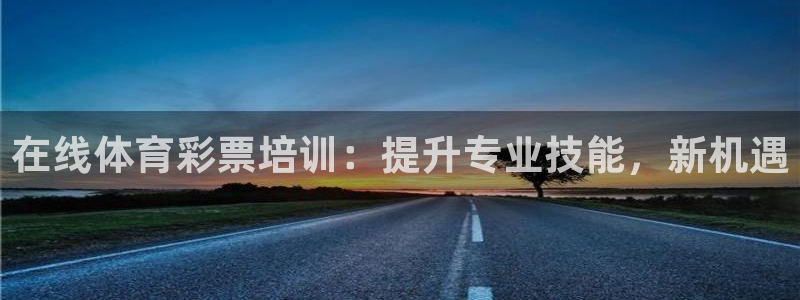 极悦平台注册流程图片：在线体育彩票培训：提升专业技能