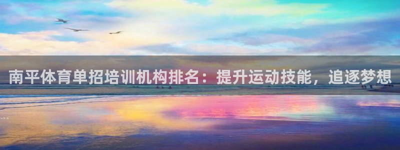 极悦官网首页登录入口：南平体育单招培训机构排名：提升