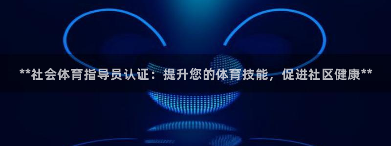 极悦平台官网登录网址是什么：**社会体育指导员认证：