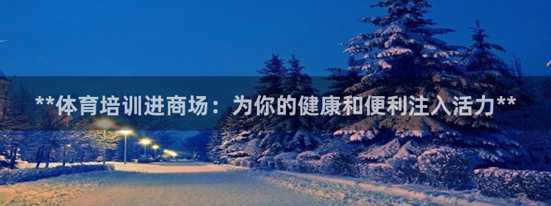 极悦平台安全吗：**体育培训进商场：为你的健康和便利