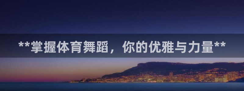 极悦娱乐游戏中心：**掌握体育舞蹈，你的优雅与力量*