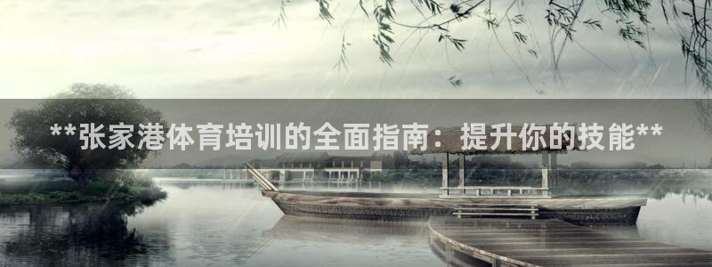 极悦平台反7O777：**张家港体育培训的全面指南：