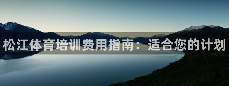 极悦平台官网登录不了怎么回事：松江体育培训费用指南：