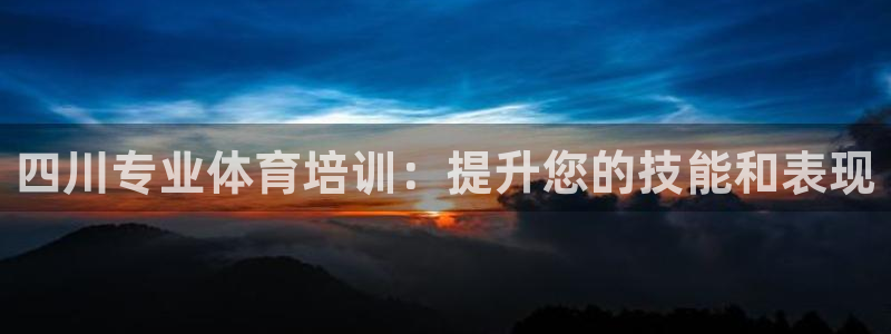 极悦娱乐贴吧：四川专业体育培训：提升您的技能和表现