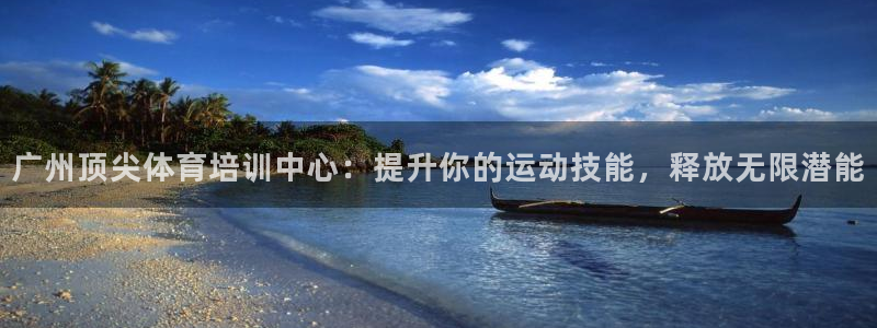 极悦平台官网入口下载：广州顶尖体育培训中心：提升你的