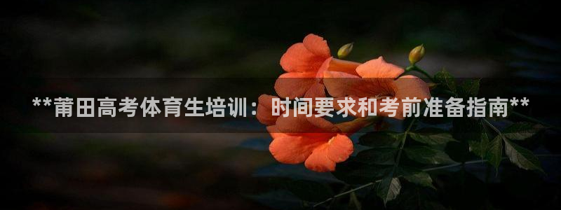 极悦官网旗舰店：**莆田高考体育生培训：时间要求和考