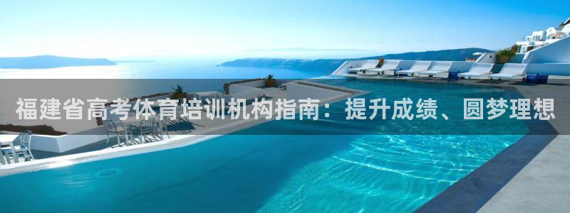 极悦官网入口登录：福建省高考体育培训机构指南：提升成