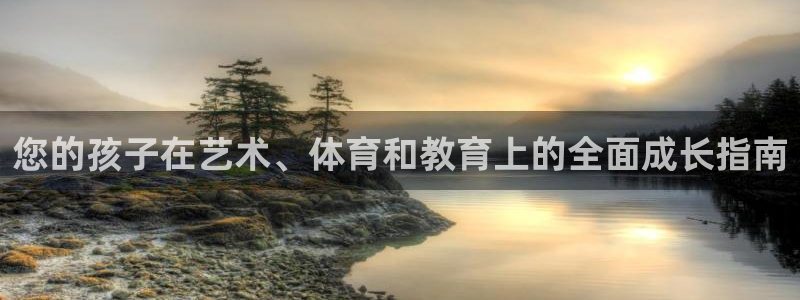 极悦娱乐官网下载：您的孩子在艺术、体育和教育上的全面