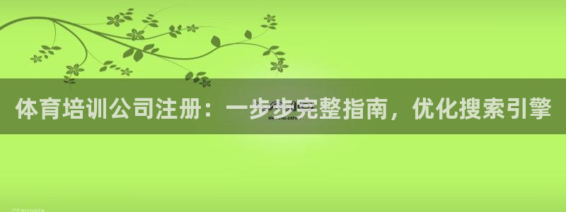 极悦平台官网登录网址查询：体育培训公司注册：一步步完