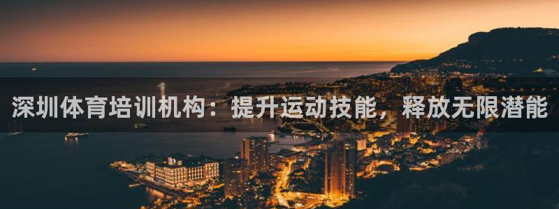 极悦娱乐会被骗吗知乎：深圳体育培训机构：提升运动技能