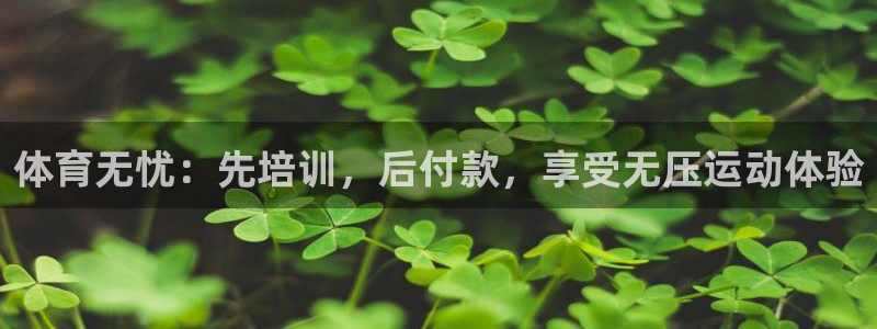 极悦娱乐官网app下载安装：体育无忧：先培训，后付款