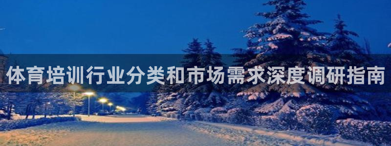极悦平台官网登录不了怎么办：体育培训行业分类和市场需