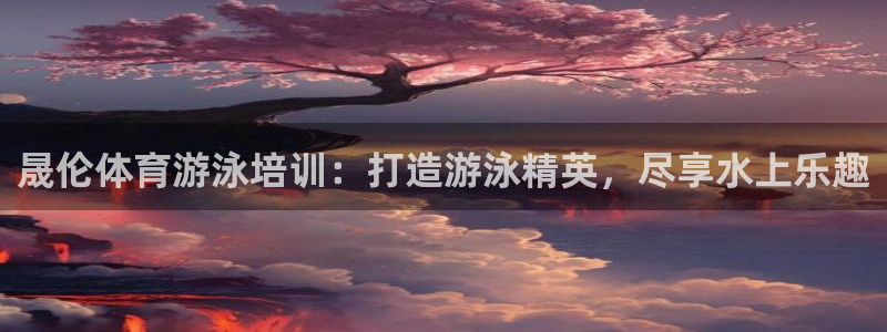 极悦平台用户评价与反馈在哪里：晟伦体育游泳培训：打造