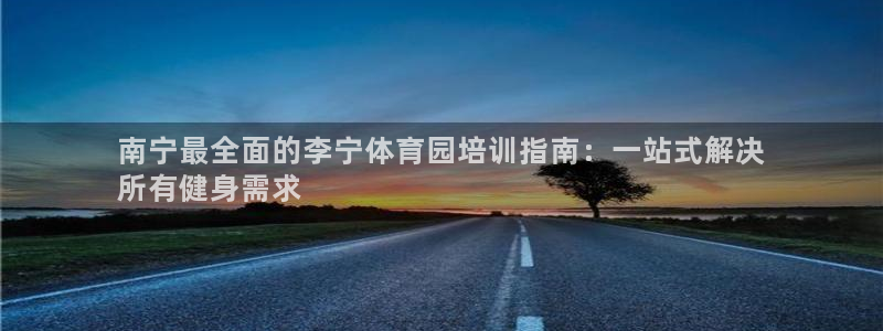 极悦平台客服团队介绍：南宁最全面的李宁体育园培训指南