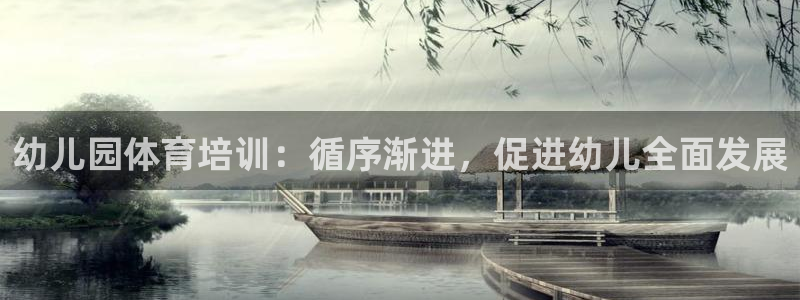 极悦平台注册登录失败：幼儿园体育培训：循序渐进，促进