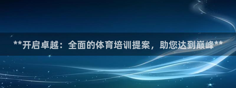 极悦平台登录方式：**开启卓越：全面的体育培训提案，