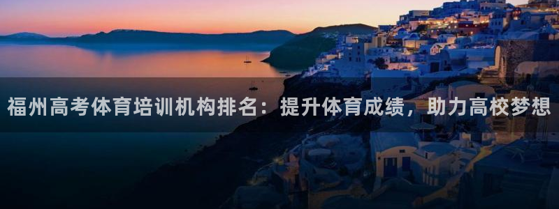 极悦娱乐官网入口下载：福州高考体育培训机构排名：提升