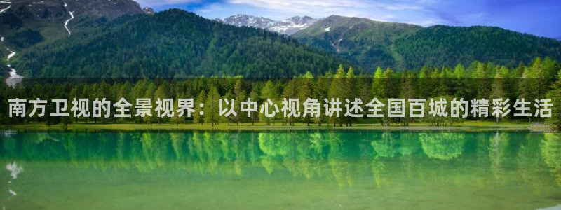 奇奇米影视第四色：南方卫视的全景视界：以中心视角讲述全国百城的精彩生活