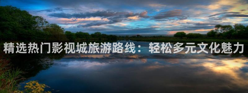 奇奇影院：精选热门影视城旅游路线：轻松多元文化魅力